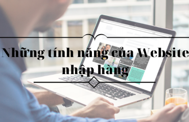 Những tính năng cơ bản mà một website nhập hàng nhất định phải có