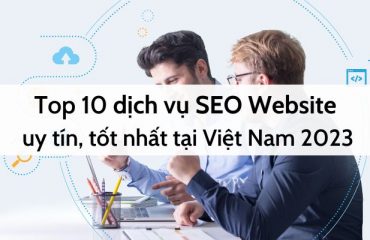 Top 10 dịch vụ SEO Website uy tín, tốt nhất tại Việt Nam 2023
