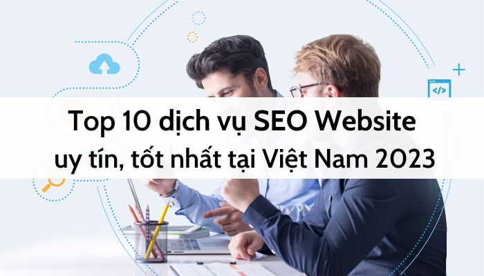 Top 10 dịch vụ SEO Website uy tín, tốt nhất tại Việt Nam 2023