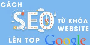 Cách SEO từ khóa đưa website lên TOP Google đơn giản nhất