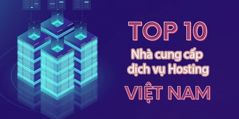 Top 10 nhà cung cấp Hosting Việt Nam chất lượng cao